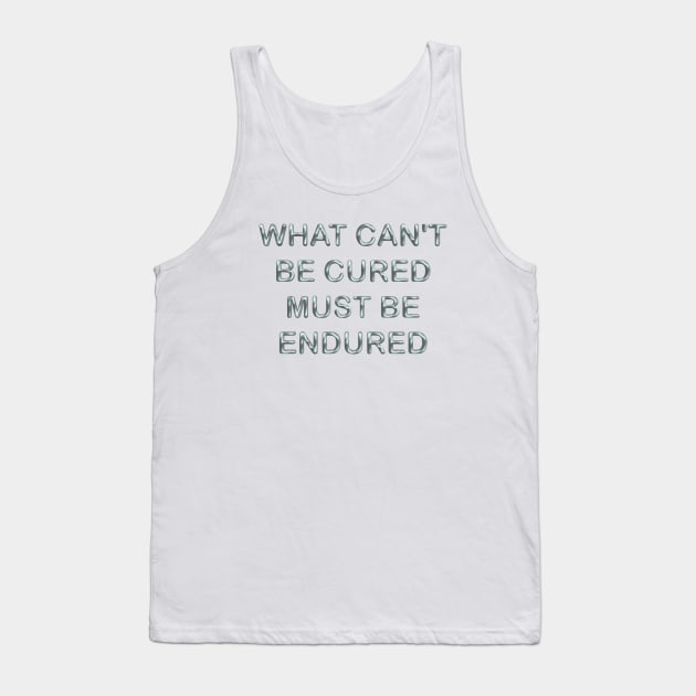 What can´t be cured must be endured Tank Top by desingmari